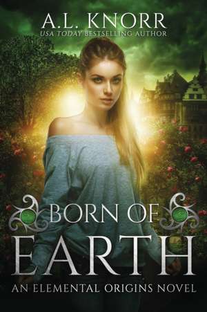 Born of Earth: An Elemental Origins Novel de A. L. Knorr