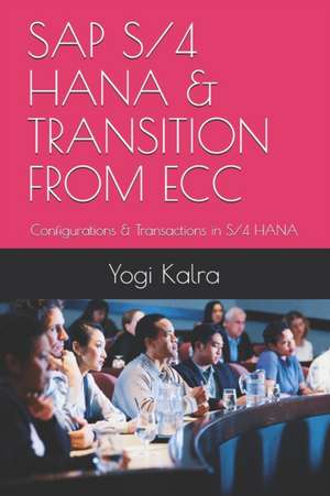 SAP S/4 Hana & Transition from Ecc: Configurations & Transactions in S/4 HANA de Yogi Kalra