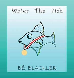 Water The Fish de Bé Blackler