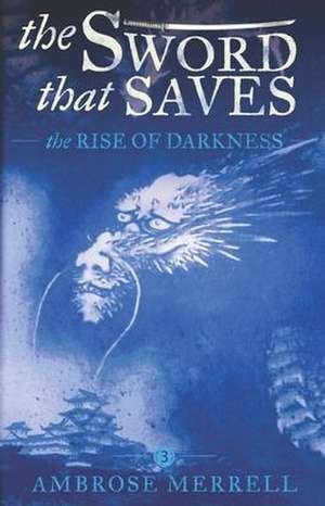 The Sword That Saves: The Rise of Darkness de Ambrose Merrell