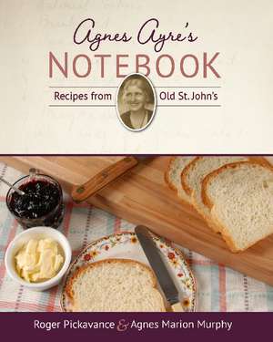 Agnes Ayre's Notebook: Recipes from Old St. John's de Roger Pickavance