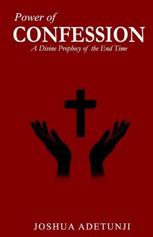 Power of CONFESSION: A Divine Prophecy of the End Times de Joshua T. Adetunji