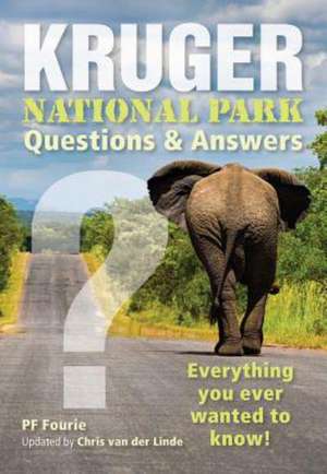 Kruger National Park Questions & Answers: Everything You Ever Wanted to Know! de P. F. Fourie