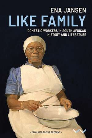 Like Family: Domestic Workers in South African History and Literature de Ena Jansen