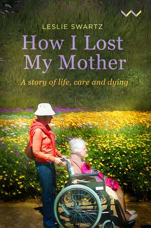 How I Lost My Mother de Leslie Swartz