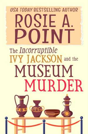 The Incorruptible Ivy Jackson and the Museum Murder de Rosie A. Point