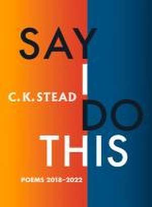 Say I Do This: Poems 2018-2022 de C. K. Stead