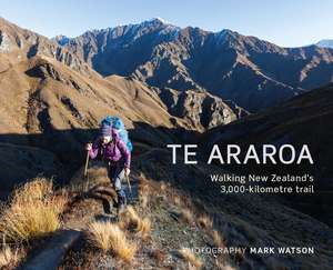 Te Araroa: Walking New Zealand's 3,000-kilometre Trail de Mark Watson