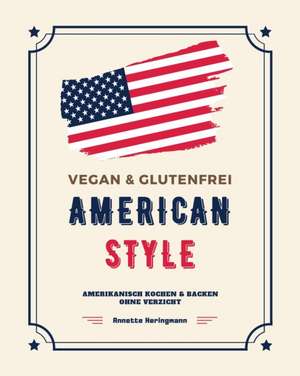 Vegan und Glutenfrei American Style: Amerikanisch Kochen und Backen ohne Verzicht de Annette Heringmann