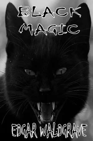 Black Magic - The Witch Chronicles - Rise Of The Dark Witch High King - Book Two de Edgar Waldgrave