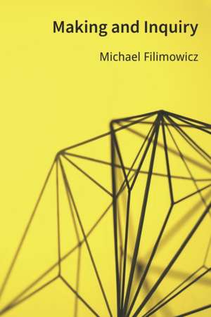 Making and Inquiry de Michael Filimowicz