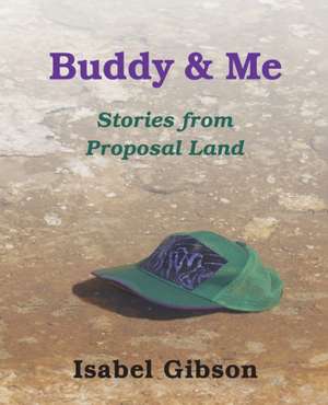 Buddy & Me: Stories from Proposal Land de Isabel Gibson