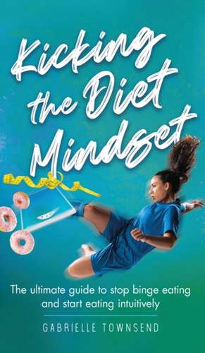 Kicking the Diet Mindset de Gabrielle Townsend