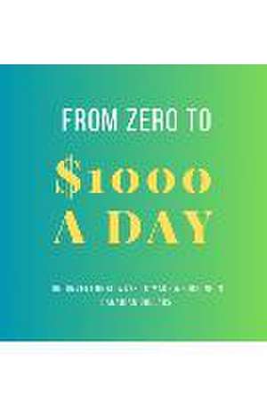 From Zero To $1000 In A Day de Justin Brown