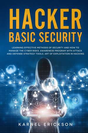 Hacker Basic Security: Learning effective methods of security and how to manage the cyber risks. Awareness program with attack and defense st de Karnel Erickson