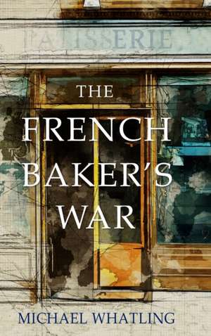 The French Baker's War de Michael Whatling