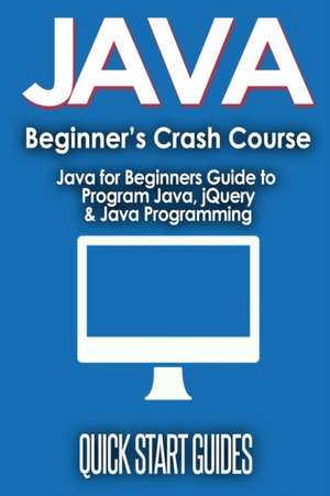 JAVA for Beginner's Crash Course de Quick Start Guides