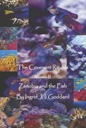 The Covenant Rituals Version III: Zenobia and the Fish Volume 3 de Ingrid J. I. Goddard