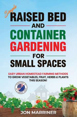 Raised Bed and Container Gardening for Small Spaces de Jon Marriner