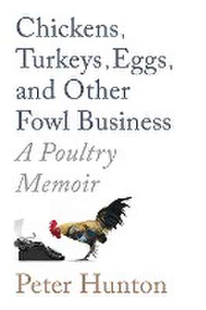 Chickens, Turkeys, Eggs and Other Fowl Business; a Poultry Memoir de Hunton