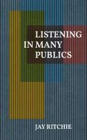 Listening in Many Publics de Jay Ritchie