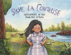 Skye La Conteuse: Enseignements de Mon Grand-Père Ojibway de Lindsay Christina King