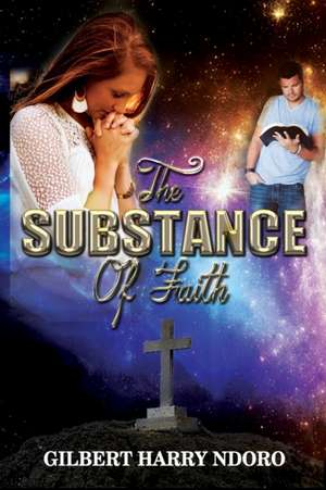 The Substance of Faith de Gilbert Harry Ndoro