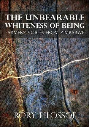 The Unbearable Whiteness of Being. Farmers' Voices from Zimbabwe de Rory Pilossof