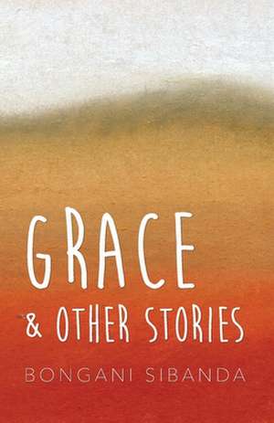 Grace and Other Stories de Bongani Sibanda