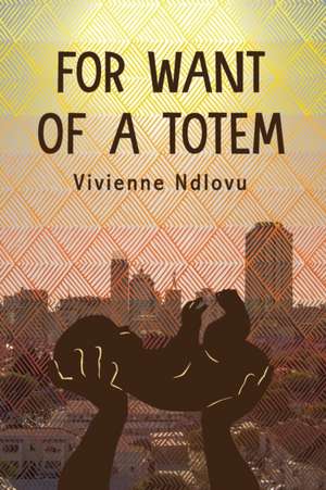 For Want of a Totem de Vivienne Ndlovu