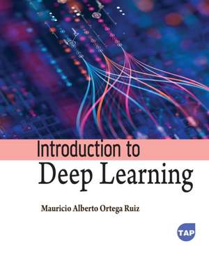 Introduction to Deep Learning de Mauricio Alberto Ortega Ruiz