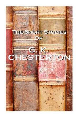 The Short Stories of Gk Chesterton de G. K. Chesterton