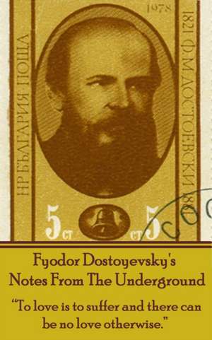 Fyodor Dostoyevsky's Notes From The Underground: "To love is to suffer and there can be no love otherwise." de Fyodor Dostoyevsky