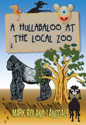 A Hullabaloo At The Local Zoo de Mark Roland Langdale