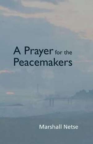 A Prayer for the Peacemakers de Marshall Netse