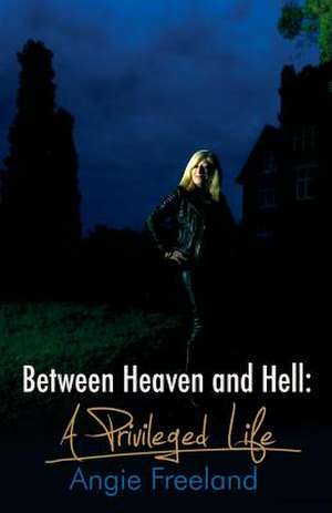 Between Heaven and Hell, a Privileged Life de Angie Freeland