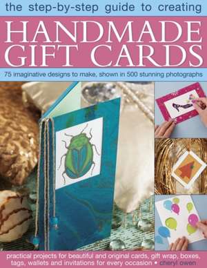 The Step-By-Step Guide to Creating Handmade Gift Cards: 75 Imaginative Designs to Make, Shown in 500 Stunning Photographs de Cheryl Owen