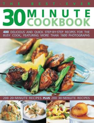 The Best-Ever 30 Minute Cookbook: 400 Delicious and Quick Step-By-Step Recipes for the Busy Cook, Featuring More Than 1600 Photographs de Jenni Fleetwood