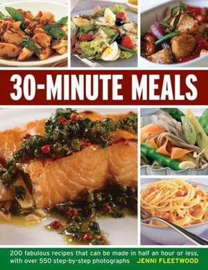 30-Minute Meals: 200 Fabulous Recipes That Can Be Made in Half an Hour or Less, with Over 550 Step-By-Step Photographs de Jenni Fleetwood