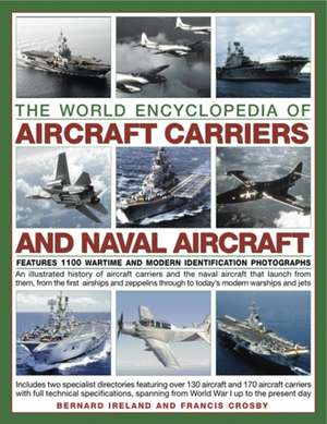 The World Encyclopedia of Aircraft Carriers and Naval Aircraft: An Illustrated History of Aircraft Carriers and the Naval Aircraft That Launch from Th de Bernard Ireland