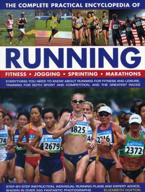 The Complete Practical Encyclopedia of Running: Everything You Need to Know about Running for Fitness and Leisure, Training for Both Sport and Competi de Elizabeth Hufton