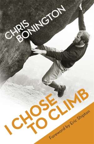 I Chose to Climb de Chris Bonington