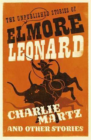 Charlie Martz and Other Stories de Elmore Leonard