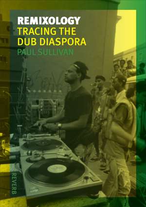 Remixology: Tracing the Dub Diaspora de Paul Sullivan