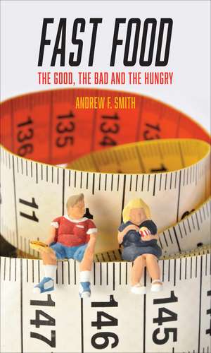 Fast Food: The Good, the Bad and the Hungry de Andrew F. Smith