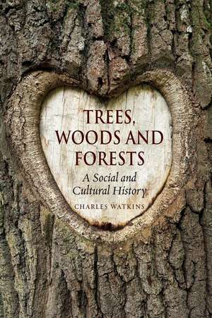 Trees, Woods and Forests: A Social and Cultural History de Charles Watkins