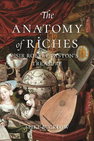 The Anatomy of Riches: Sir Robert Paston’s Treasure de Spike Bucklow