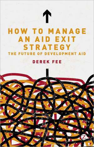 How to Manage an Aid Exit Strategy: The Future of Development Aid de Derek Fee