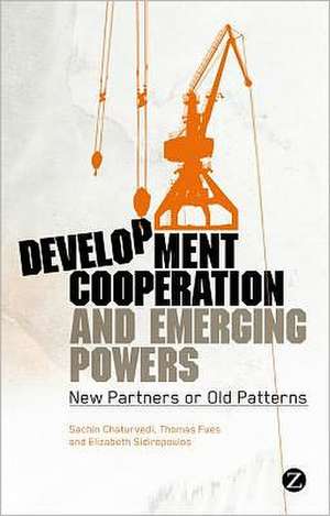 Development Cooperation and Emerging Powers: New Partners or Old Patterns? de Sachin Chaturvedi