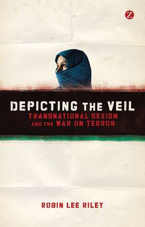 Depicting the Veil: Transnational Sexism and the War on Terror de Robin L. Riley